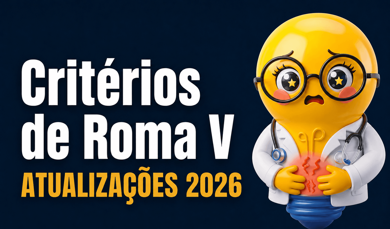 Banner digital em estilo moderno com fundo azul-escuro em degradê. À esquerda, em letras grandes brancas, está escrito “Critérios de Roma V”. Logo abaixo, em amarelo vibrante, aparece “ATUALIZAÇÕES 2026”. À direita, há uma personagem em formato de lâmpada amarela com expressão de dor, usando óculos redondos grandes, jaleco médico branco e estetoscópio. A personagem segura a barriga com as duas mãos, enquanto uma área avermelhada iluminada no abdome simboliza dor abdominal. Pequenas linhas onduladas vermelhas reforçam a sensação de desconforto gastrointestinal.